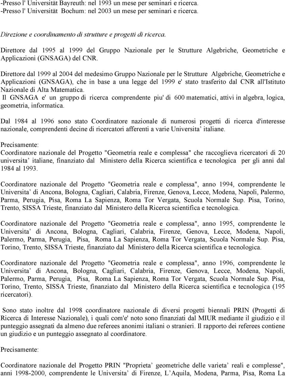 Direttore dal 1999 al 2004 del medesimo Gruppo Nazionale per le Strutture Algebriche, Geometriche e Applicazioni (GNSAGA), che in base a una legge del 1999 e' stato trasferito dal CNR all'istituto