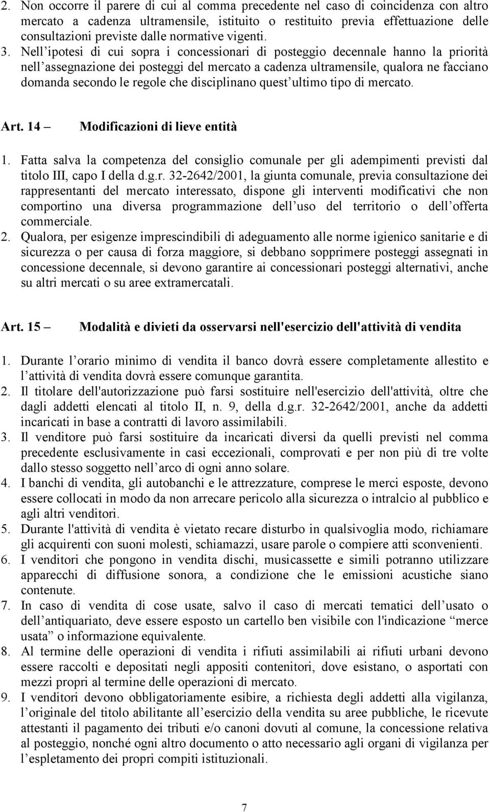 Nell ipotesi di cui sopra i concessionari di posteggio decennale hanno la priorità nell assegnazione dei posteggi del mercato a cadenza ultramensile, qualora ne facciano domanda secondo le regole che