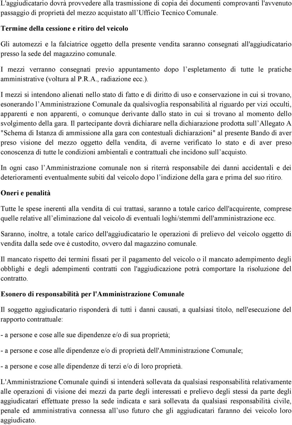 I mezzi verranno consegnati previo appuntamento dopo l espletamento di tutte le pratiche amministrative (voltura al P.R.A., radiazione ecc.).