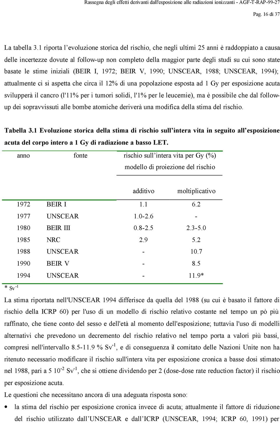 le stime iniziali (BEIR I, 1972; BEIR V, 1990; UNSCEAR, 1988; UNSCEAR, 1994); attualmente ci si aspetta che circa il 12% di una popolazione esposta ad 1 Gy per esposizione acuta svilupperà il cancro