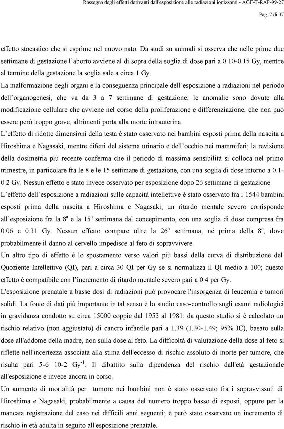 La malformazione degli organi è la conseguenza principale dell esposizione a radiazioni nel periodo dell organogenesi, che va da 3 a 7 settimane di gestazione; le anomalie sono dovute alla