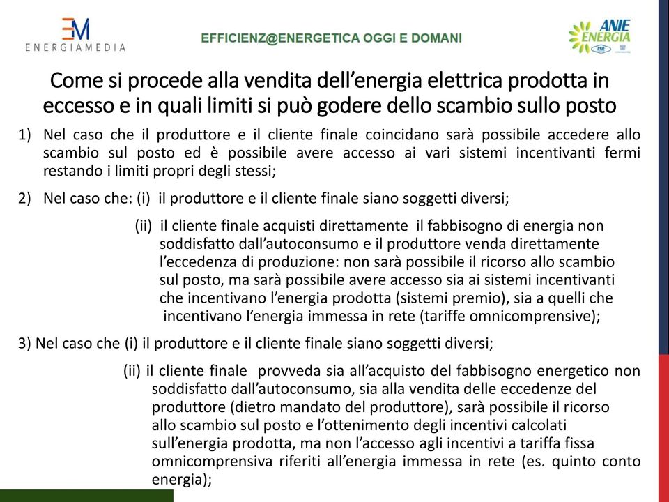 siano soggetti diversi; (ii) il cliente finale acquisti direttamente il fabbisogno di energia non soddisfatto dall autoconsumo e il produttore venda direttamente l eccedenza di produzione: non sarà