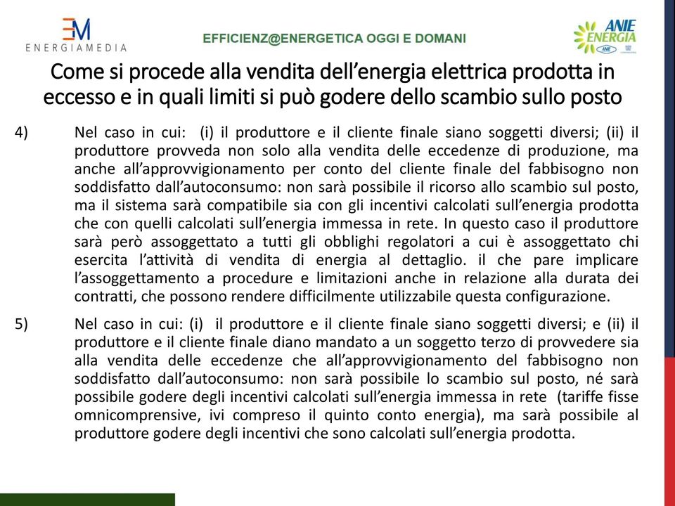 autoconsumo: non sarà possibile il ricorso allo scambio sul posto, ma il sistema sarà compatibile sia con gli incentivi calcolati sull energia prodotta che con quelli calcolati sull energia immessa