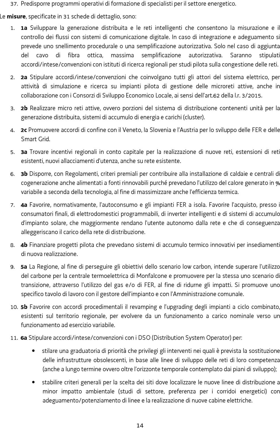 In caso di integrazione e adeguamento si prevede uno snellimento procedurale o una semplificazione autorizzativa.