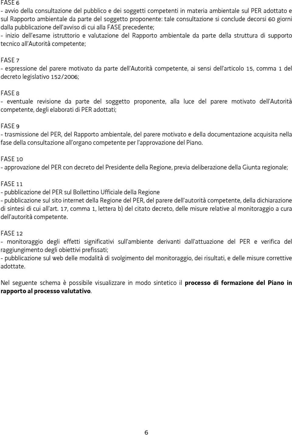 tecnico all Autorità competente; FASE 7 - espressione del parere motivato da parte dell Autorità competente, ai sensi dell articolo 15, comma 1 del decreto legislativo 152/2006; FASE 8 - eventuale