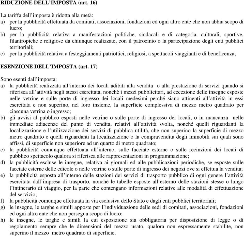 manifestazioni politiche, sindacali e di categoria, culturali, sportive, filantropiche e religiose da chiunque realizzate, con il patrocinio o la partecipazione degli enti pubblici territoriali; c)