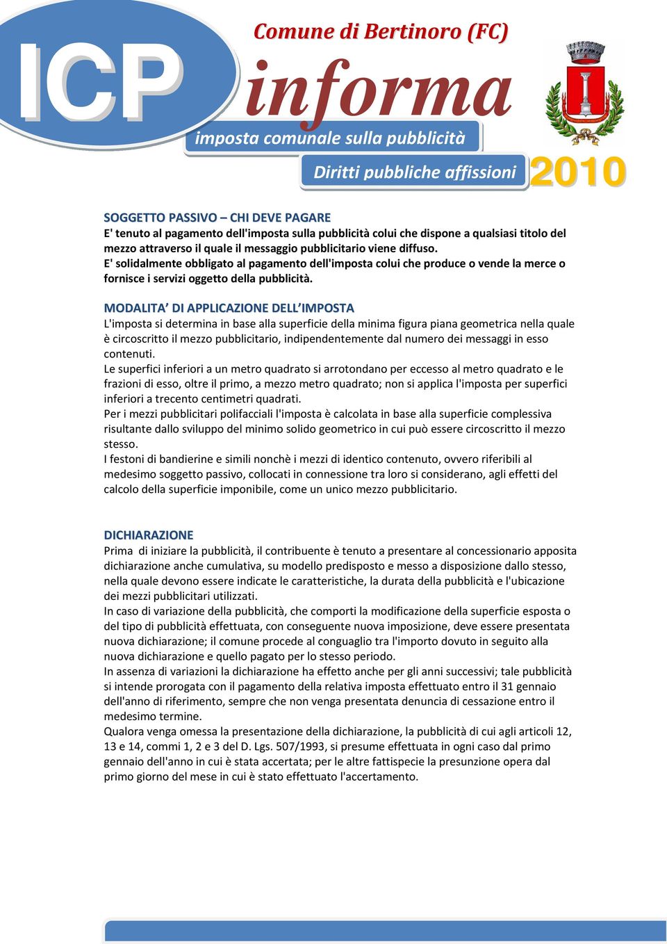 MODALITA DI APPLICAZIONE DELL IMPOSTA L'imposta si determina in base alla superficie della minima figura piana geometrica nella quale è circoscritto il mezzo pubblicitario, indipendentemente dal