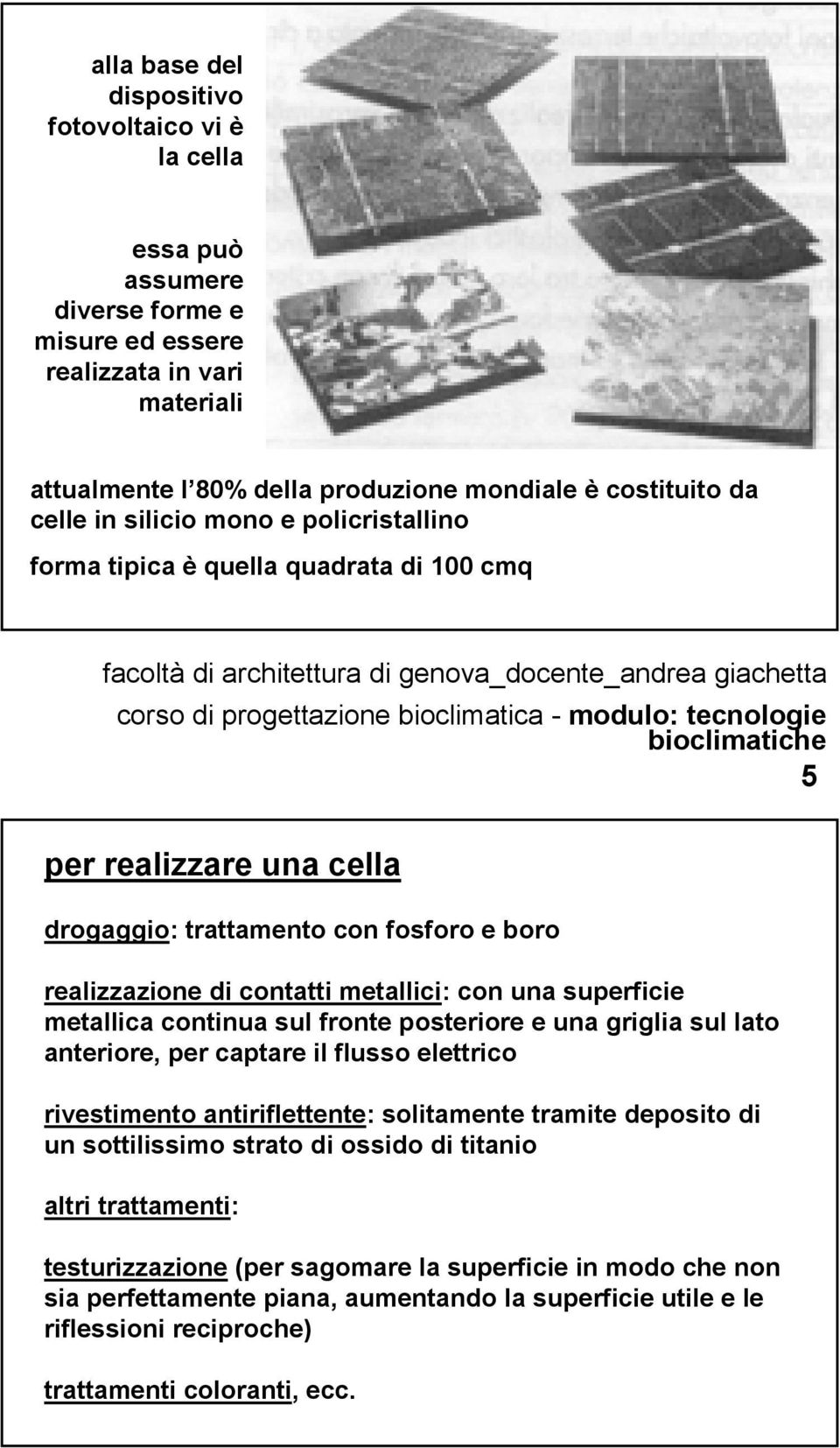 superficie metallica continua sul fronte posteriore e una griglia sul lato anteriore, per captare il flusso elettrico rivestimento antiriflettente: solitamente tramite deposito di un sottilissimo