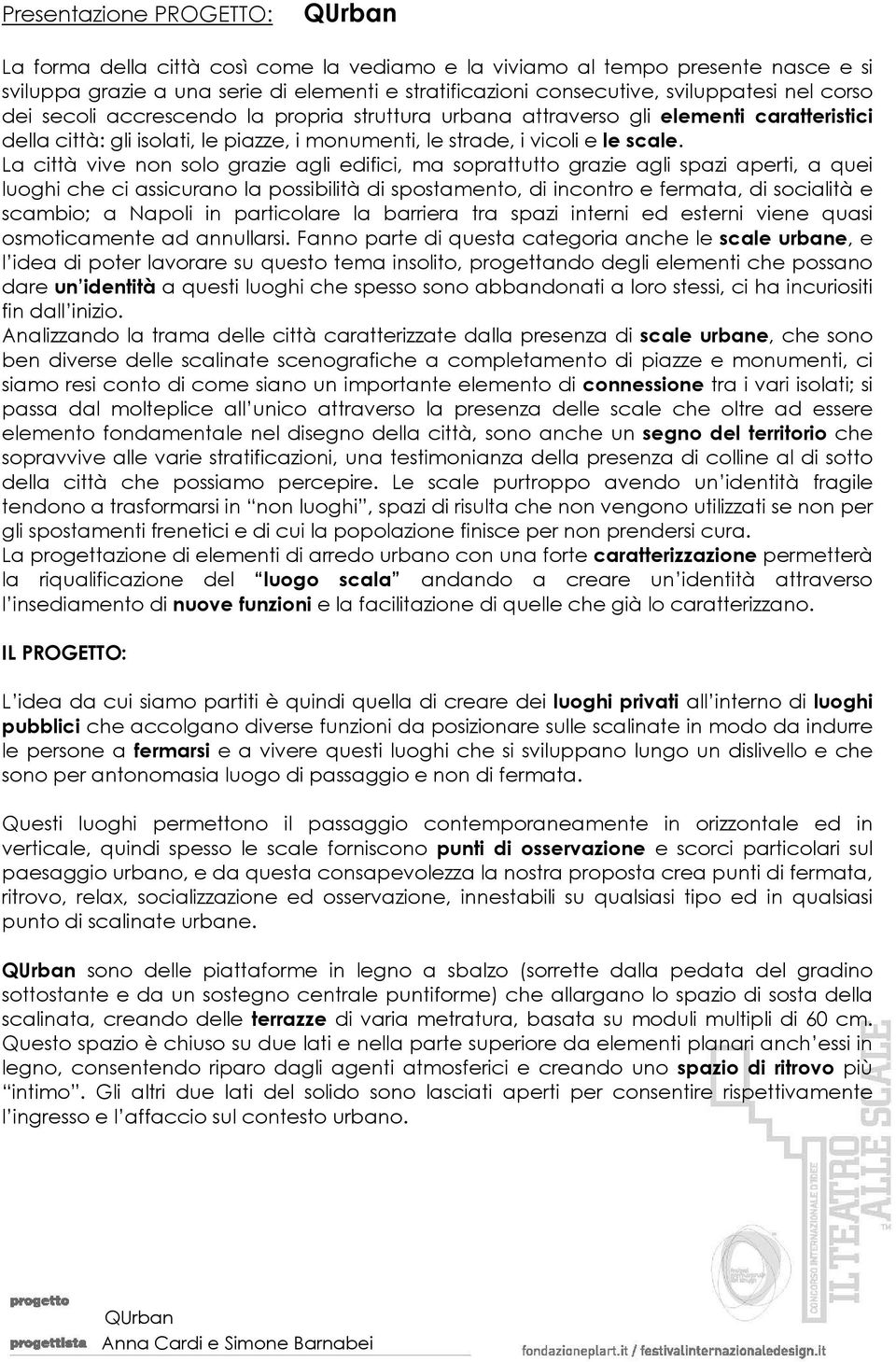 La città vive non solo grazie agli edifici, ma soprattutto grazie agli spazi aperti, a quei luoghi che ci assicurano la possibilità di spostamento, di incontro e fermata, di socialità e scambio; a