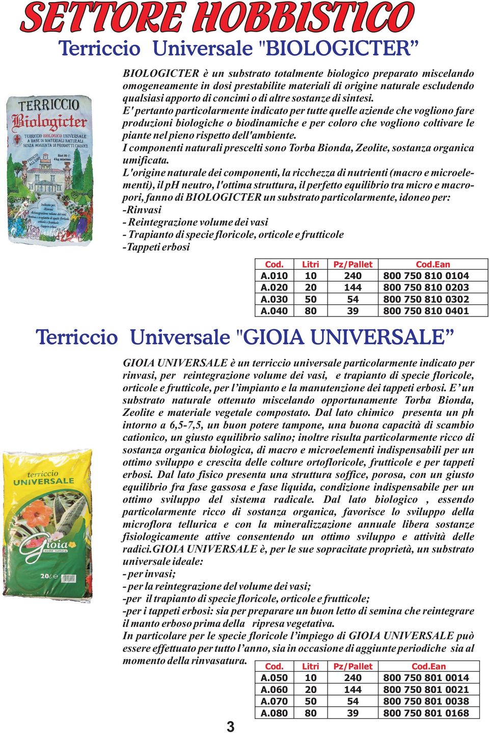 E' pertanto particolarmente indicato per tutte quelle aziende che vogliono fare produzioni biologiche o biodinamiche e per coloro che vogliono coltivare le piante nel pieno rispetto dell'ambiente.