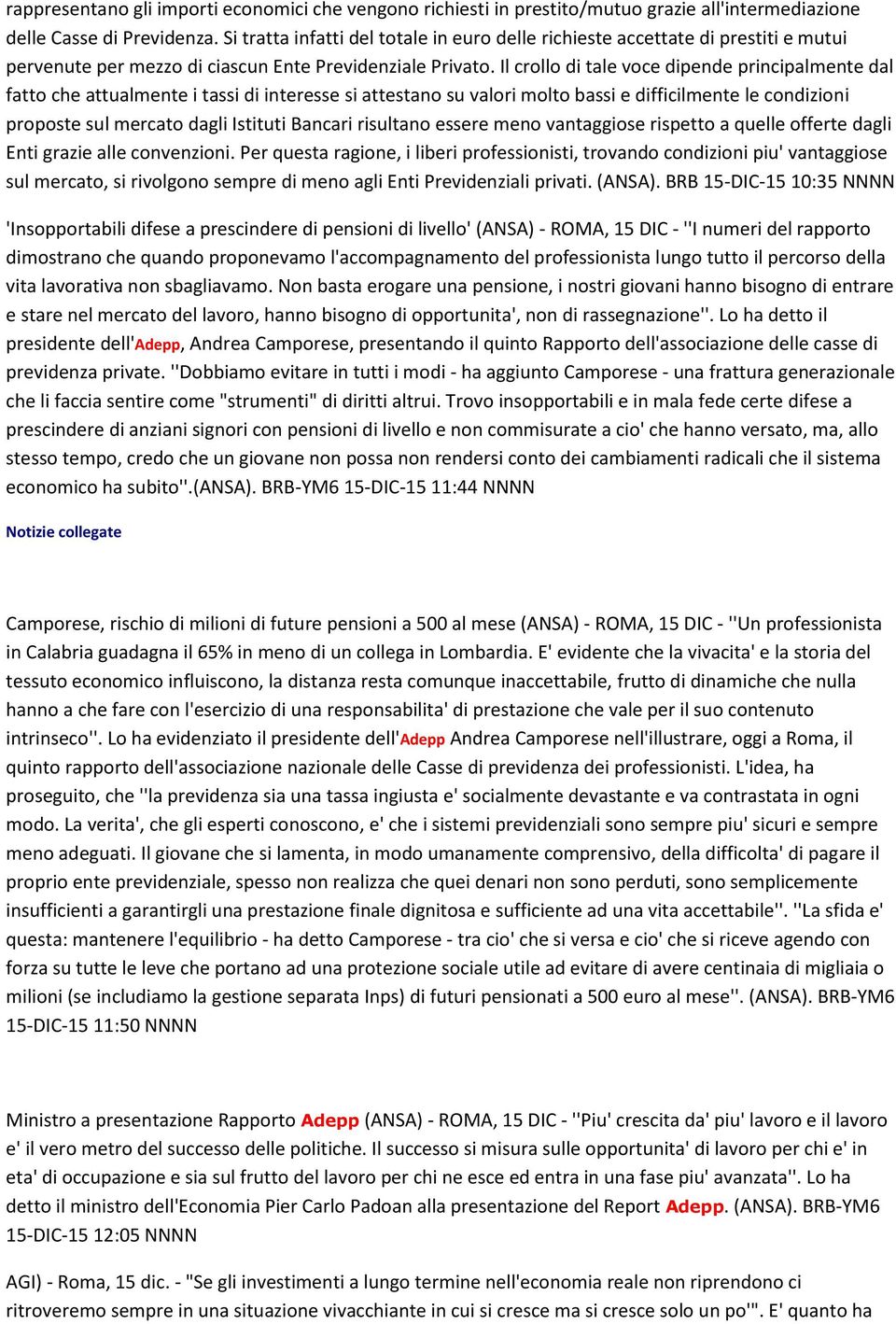 Il crollo di tale voce dipende principalmente dal fatto che attualmente i tassi di interesse si attestano su valori molto bassi e difficilmente le condizioni proposte sul mercato dagli Istituti