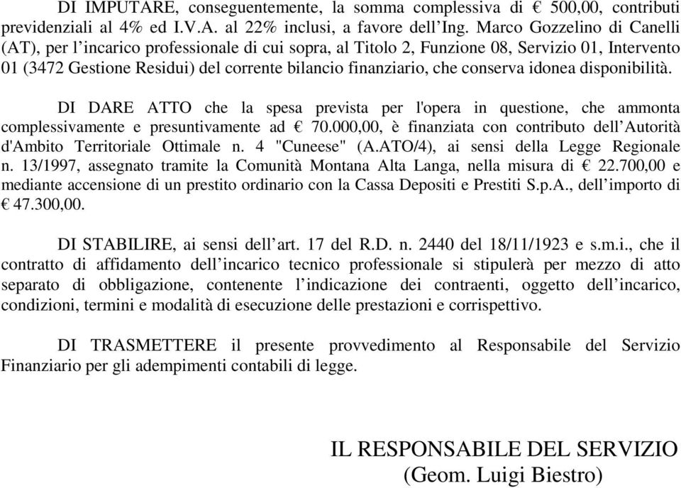 dispnibilità. DI DARE ATTO che la spesa prevista per l'pera in questine, che ammnta cmplessivamente e presuntivamente ad 70.