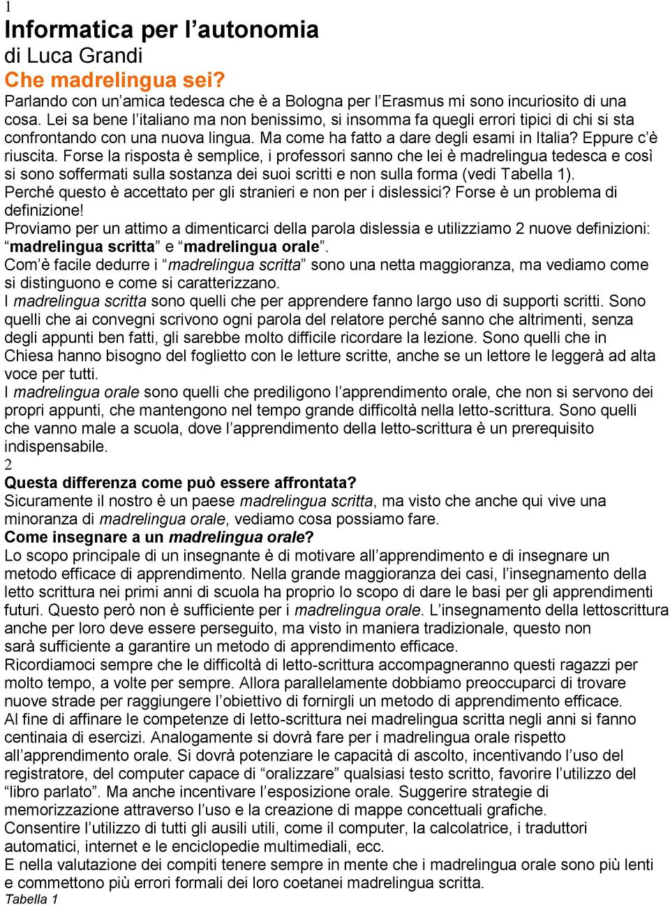 Forse la risposta è semplice, i professori sanno che lei è madrelingua tedesca e così si sono soffermati sulla sostanza dei suoi scritti e non sulla forma (vedi Tabella 1).