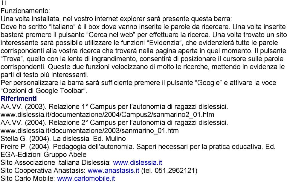 Una volta trovato un sito interessante sarà possibile utilizzare le funzioni Evidenzia, che evidenzierà tutte le parole corrispondenti alla vostra ricerca che troverà nella pagina aperta in quel