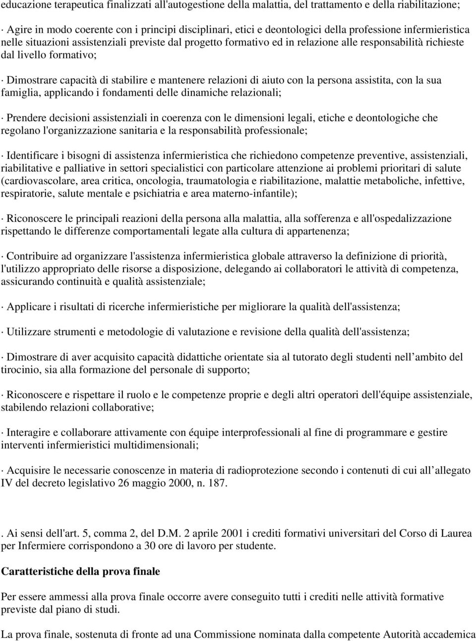 relazioni di aiuto con la persona assistita, con la sua famiglia, applicando i fondamenti delle dinamiche relazionali; Prendere decisioni assistenziali in coerenza con le dimensioni legali, etiche e