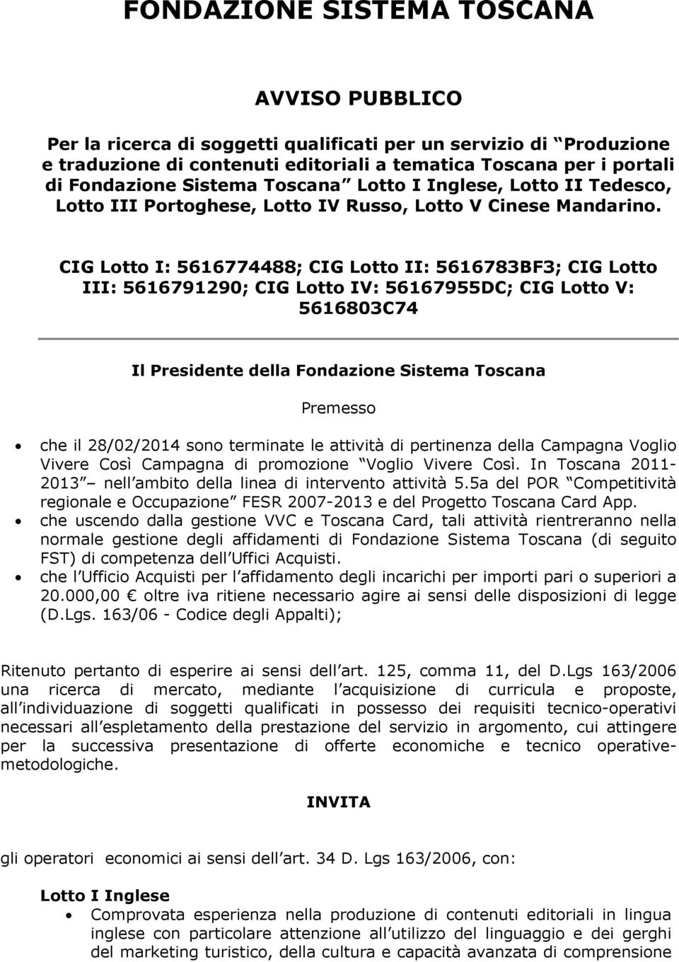 CIG Lotto I: 5616774488; CIG Lotto II: 5616783BF3; CIG Lotto III: 5616791290; CIG Lotto IV: 56167955DC; CIG Lotto V: 5616803C74 Il Presidente della Fondazione Sistema Toscana Premesso che il