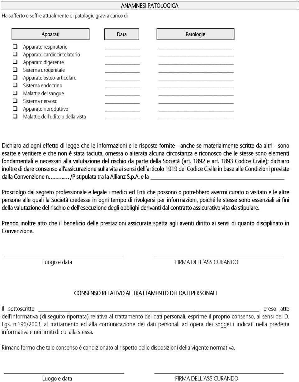 risposte fornite - anche se materialmente scritte da altri - sono esatte e veritiere e che non è stata taciuta, omessa o alterata alcuna circostanza e riconosco che le stesse sono elementi