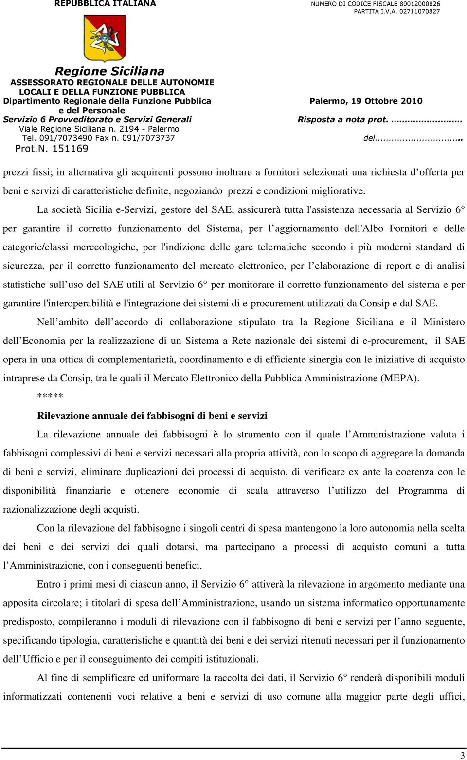 La società Sicilia e-servizi, gestore del SAE, assicurerà tutta l'assistenza necessaria al Servizio 6 per garantire il corretto funzionamento del Sistema, per l aggiornamento dell'albo Fornitori e