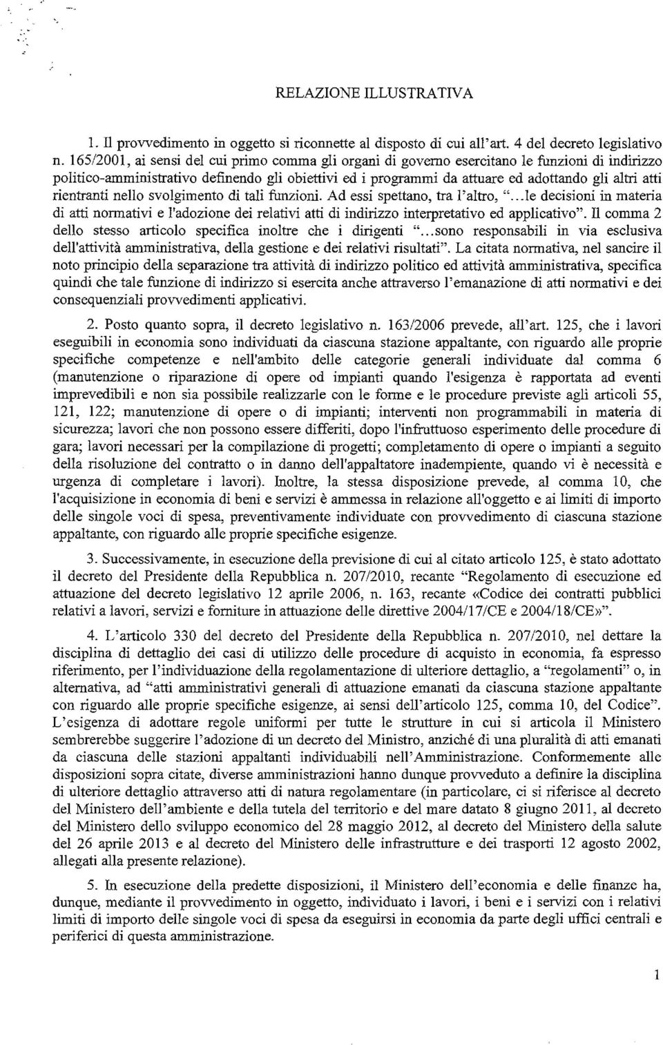 rientranti nello svolgimento di tali funzioni. Ad essi spettano, tra l'altro, "...le decisioni in materia di atti normativi e l'adozione dei relativi atti di indirizzo interpretativo ed applicativo".