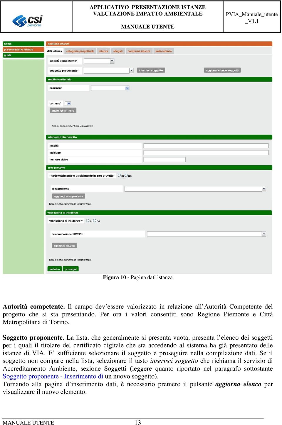 La lista, che generalmente si presenta vuota, presenta l elenco dei soggetti per i quali il titolare del certificato digitale che sta accedendo al sistema ha già presentato delle istanze di VIA.