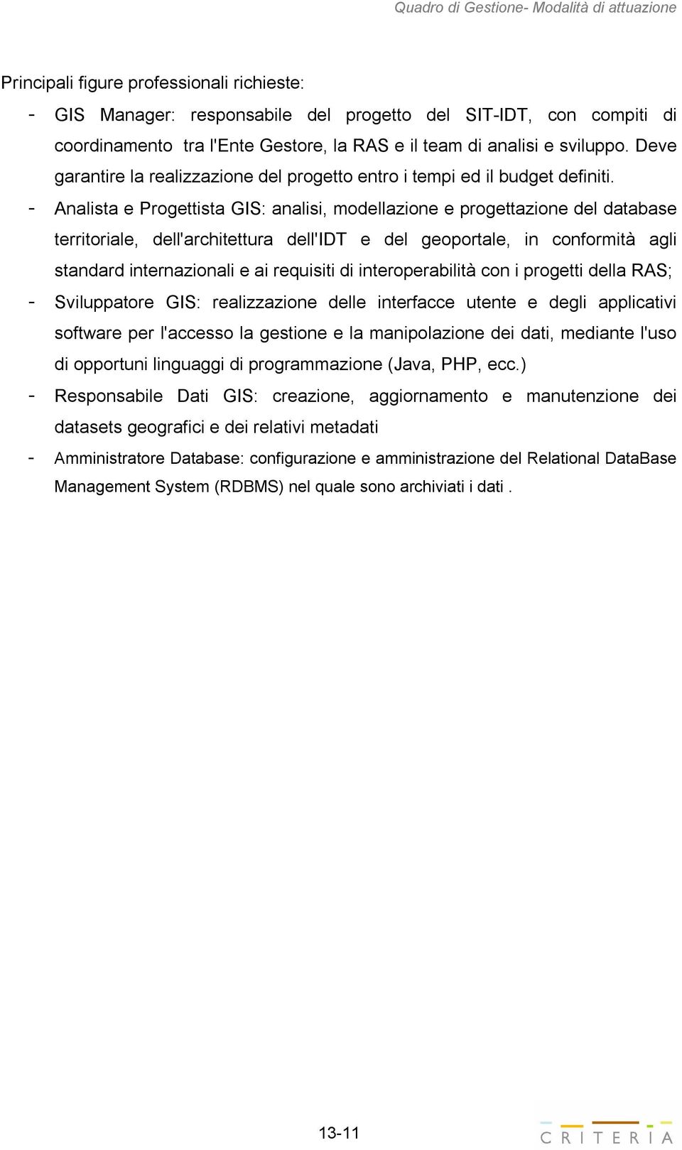 - Analista e Progettista GIS: analisi, modellazione e progettazione del database territoriale, dell'architettura dell'idt e del geoportale, in conformità agli standard internazionali e ai requisiti