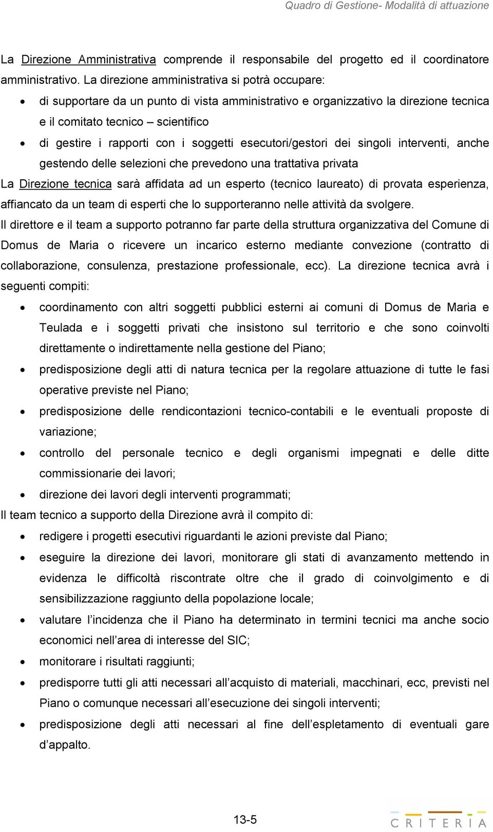 soggetti esecutori/gestori dei singoli interventi, anche gestendo delle selezioni che prevedono una trattativa privata La Direzione tecnica sarà affidata ad un esperto (tecnico laureato) di provata