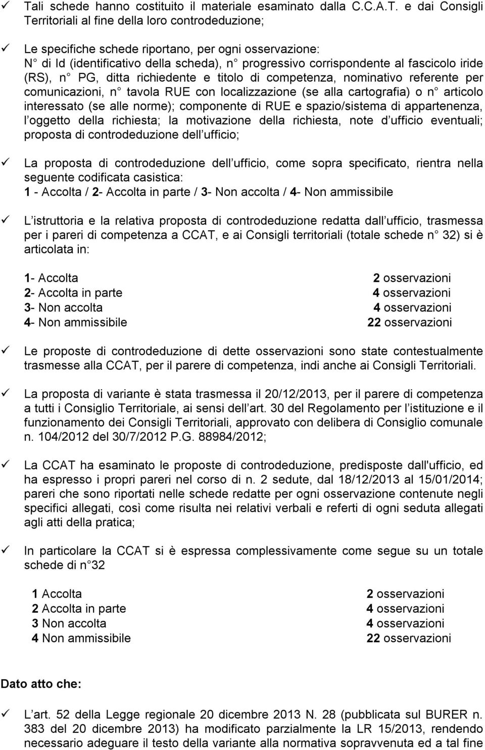 localizzazione (se alla cartografia) o n articolo interessato (se alle norme); componente di RUE e spazio/sistema di appartenenza, l oggetto della richiesta; la motivazione della richiesta, note d