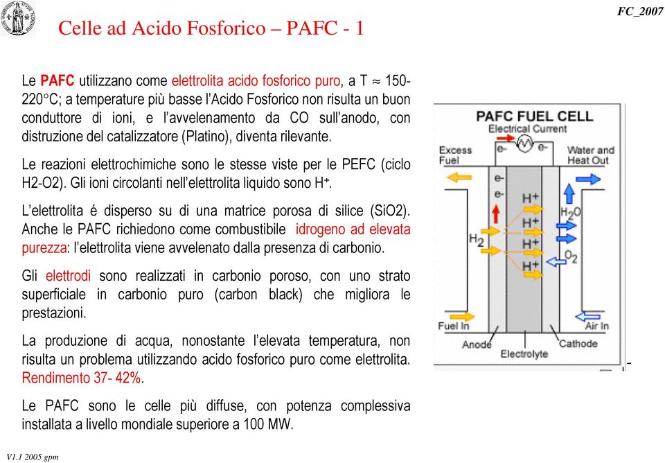 Gli ioni circolanti nell elettrolita liquido sono H +. L elettrolita é disperso su di una matrice porosa di silice (SiO2).