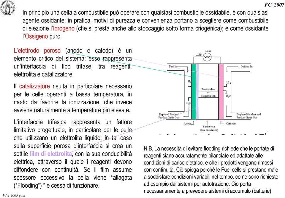 L elettrodo poroso (anodo e catodo) é un elemento critico del sistema; esso rappresenta un interfaccia di tipo trifase, tra reagenti, elettrolita e catalizzatore.