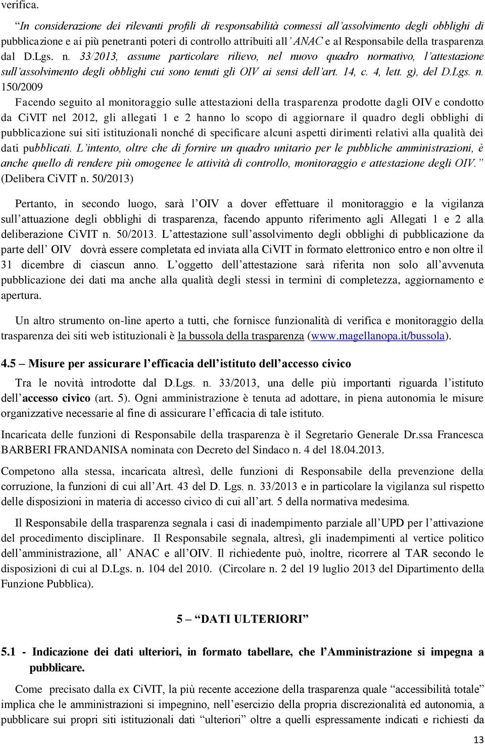 trasparenza dal D.Lgs. n. 33/2013, assume particolare rilievo, nel nuovo quadro normativo, l attestazione sull assolvimento degli obblighi cui sono tenuti gli OIV ai sensi dell art. 14, c. 4, lett.