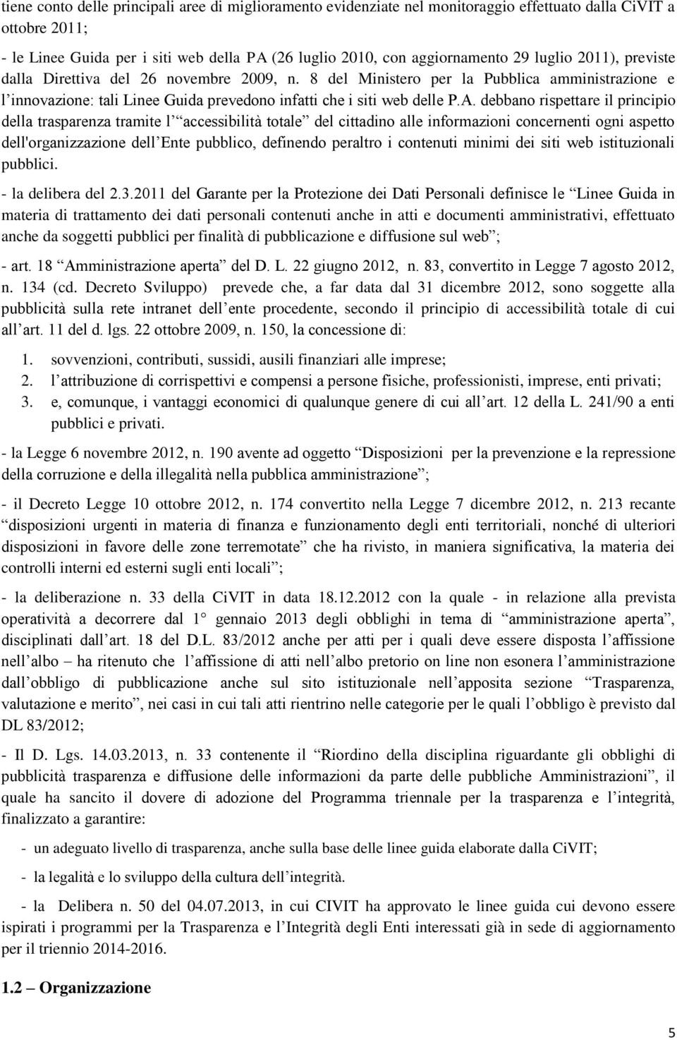 debbano rispettare il principio della trasparenza tramite l accessibilità totale del cittadino alle informazioni concernenti ogni aspetto dell'organizzazione dell Ente pubblico, definendo peraltro i