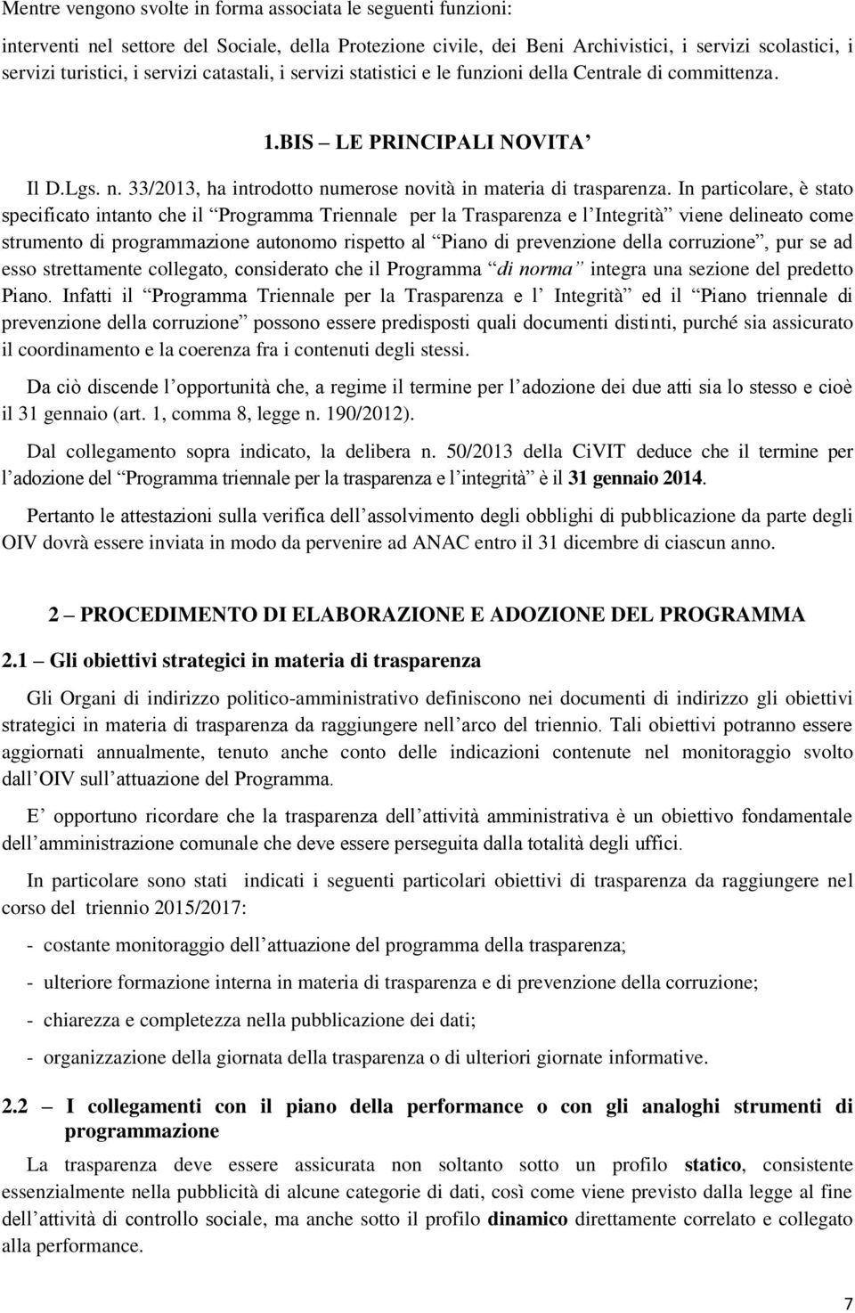 In particolare, è stato specificato intanto che il Programma Triennale per la Trasparenza e l Integrità viene delineato come strumento di programmazione autonomo rispetto al Piano di prevenzione