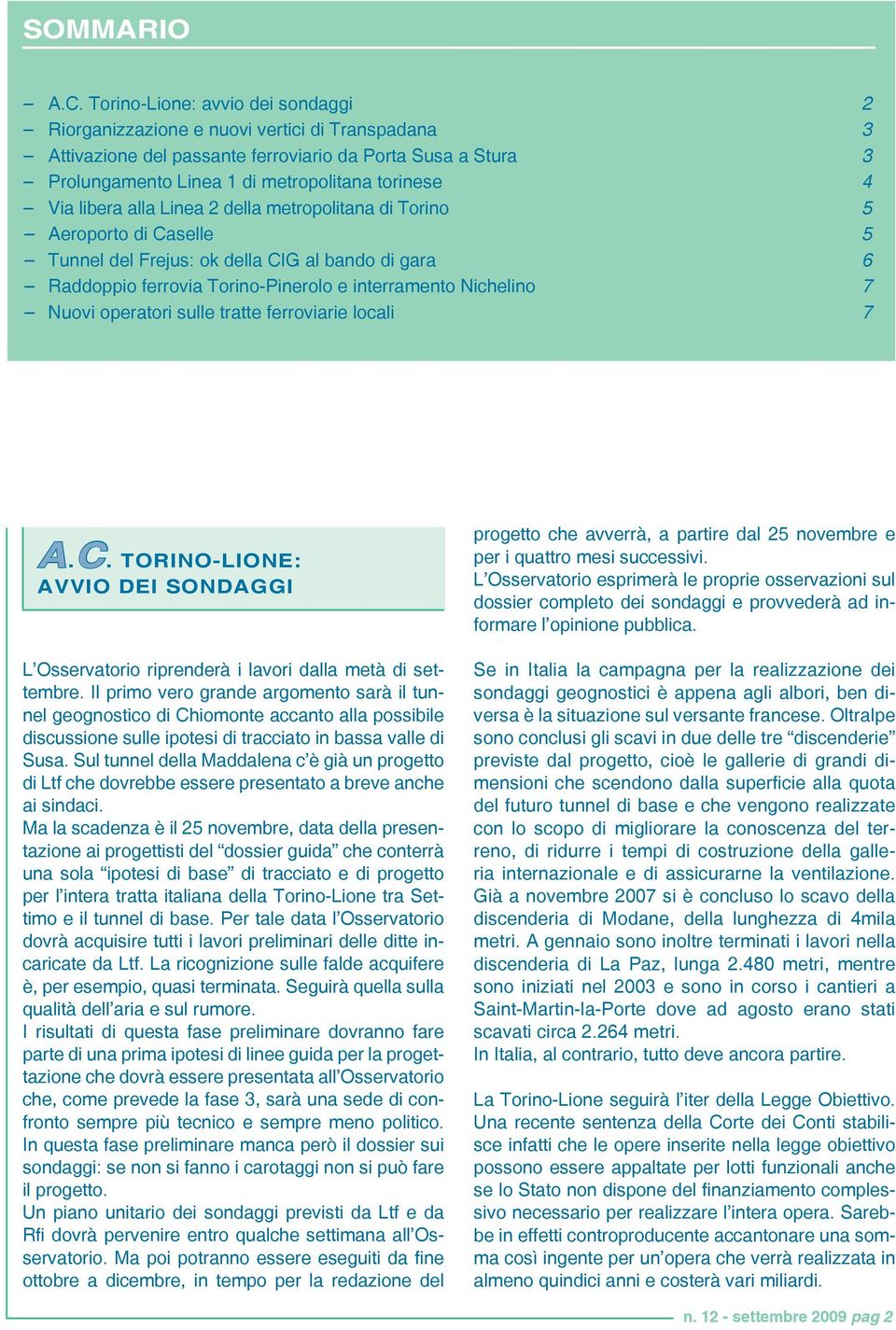 libera alla Linea 2 della metropolitana di Torino 5 Aeroporto di Caselle 5 Tunnel del Frejus: ok della CIG al bando di gara 6 Raddoppio ferrovia Torino-Pinerolo e interramento Nichelino 7 Nuovi