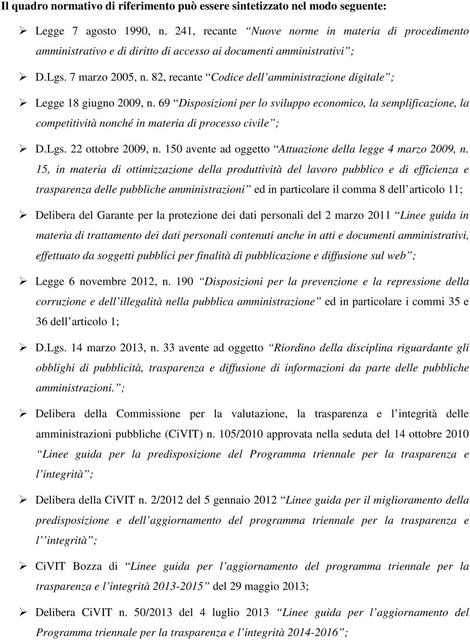 82, recante Codice dell amministrazione digitale ; Legge 18 giugno 2009, n. 69 Disposizioni per lo sviluppo economico, la semplificazione, la competitività nonché in materia di processo civile ; D.