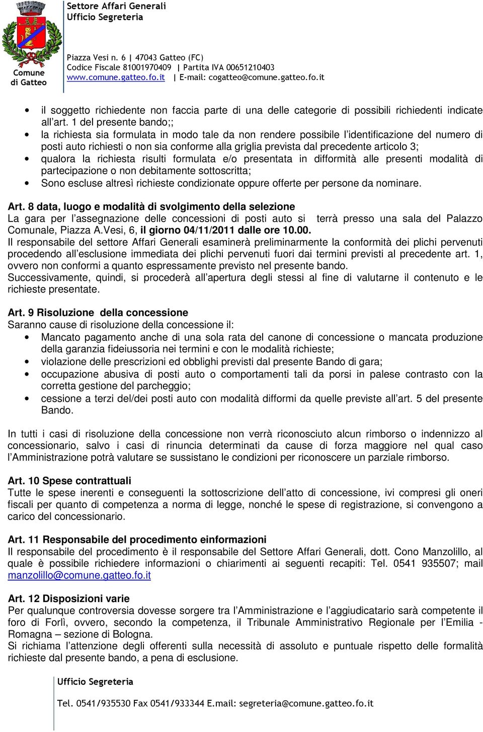 articolo 3; qualora la richiesta risulti formulata e/o presentata in difformità alle presenti modalità di partecipazione o non debitamente sottoscritta; Sono escluse altresì richieste condizionate