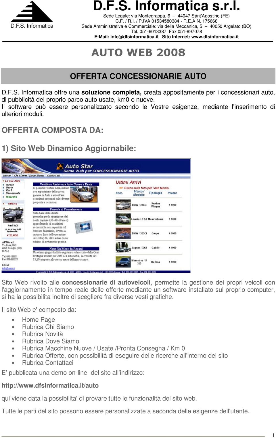 OFFERTA COMPOSTA DA: 1) Sito Web Dinamico Aggiornabile: Sito Web rivolto alle concessionarie di autoveicoli, permette la gestione dei propri veicoli con l'aggiornamento in tempo reale delle offerte