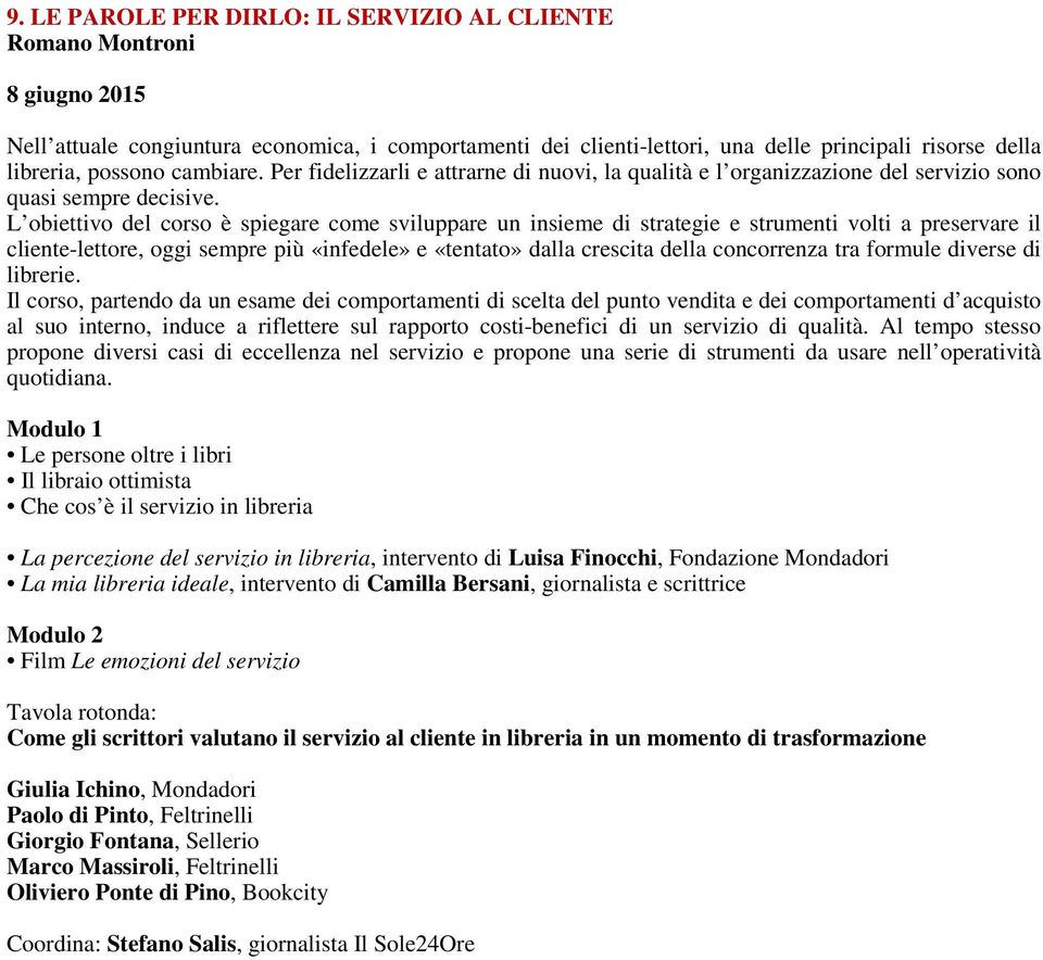 L obiettivo del corso è spiegare come sviluppare un insieme di strategie e strumenti volti a preservare il cliente-lettore, oggi sempre più «infedele» e «tentato» dalla crescita della concorrenza tra