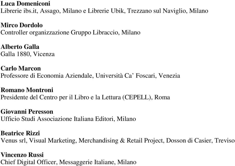 Galla 1880, Vicenza Carlo Marcon Professore di Economia Aziendale, Università Ca Foscari, Venezia Romano Montroni Presidente del Centro per il