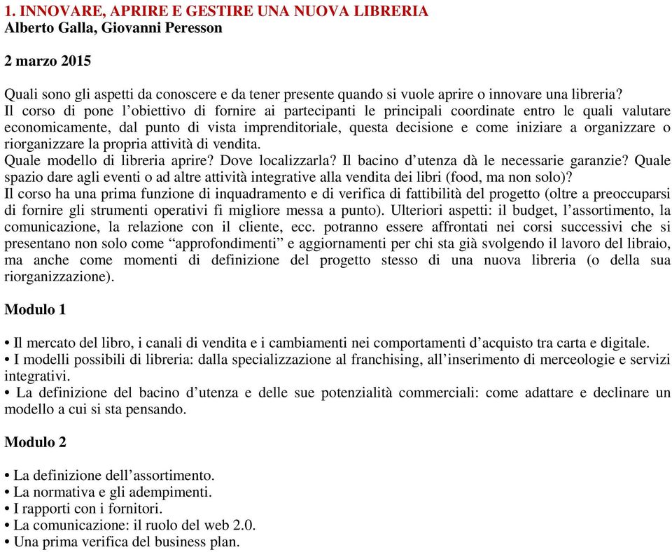 organizzare o riorganizzare la propria attività di vendita. Quale modello di libreria aprire? Dove localizzarla? Il bacino d utenza dà le necessarie garanzie?