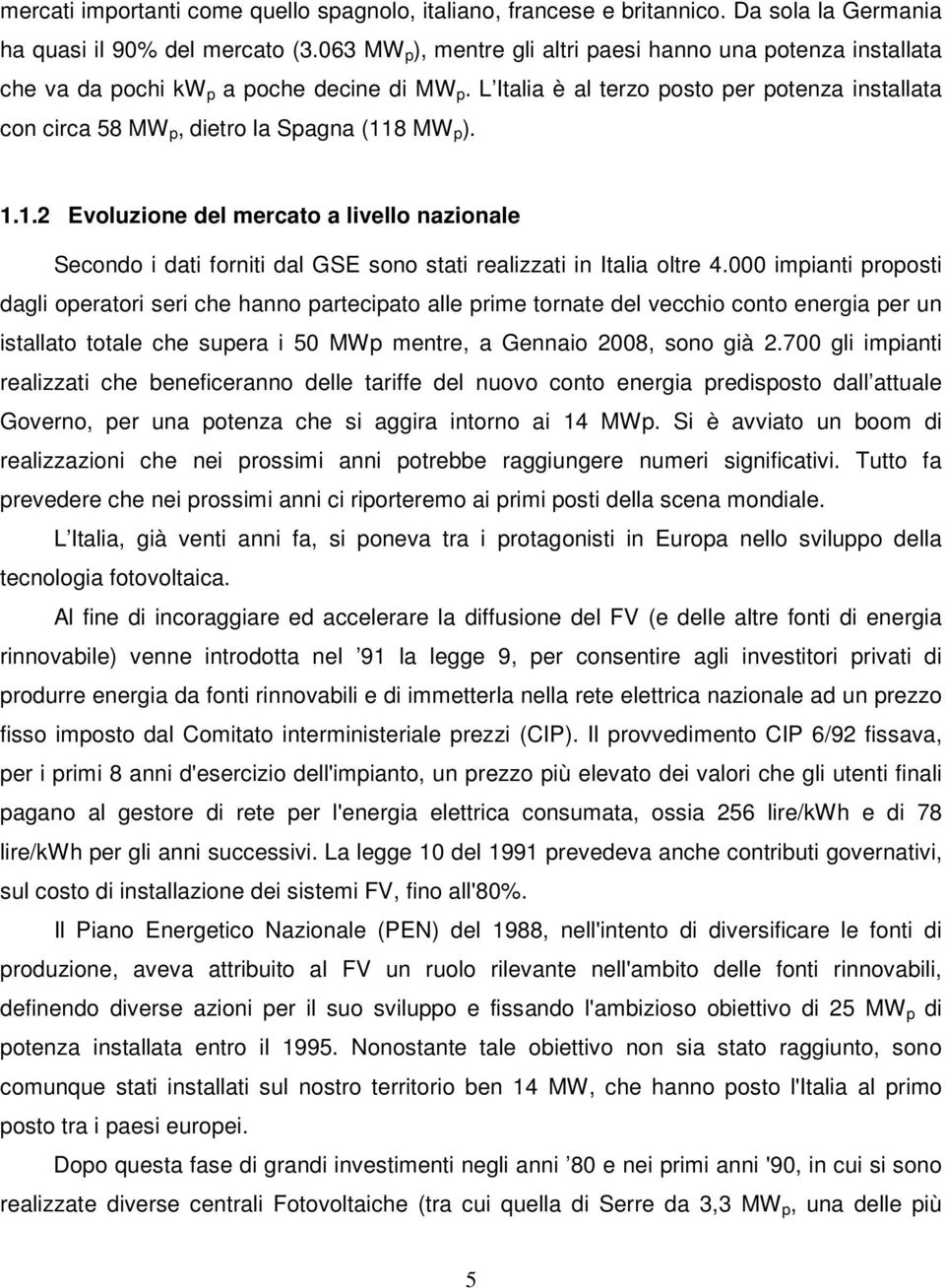L Italia è al terzo posto per potenza installata con circa 58 MW p, dietro la Spagna (11