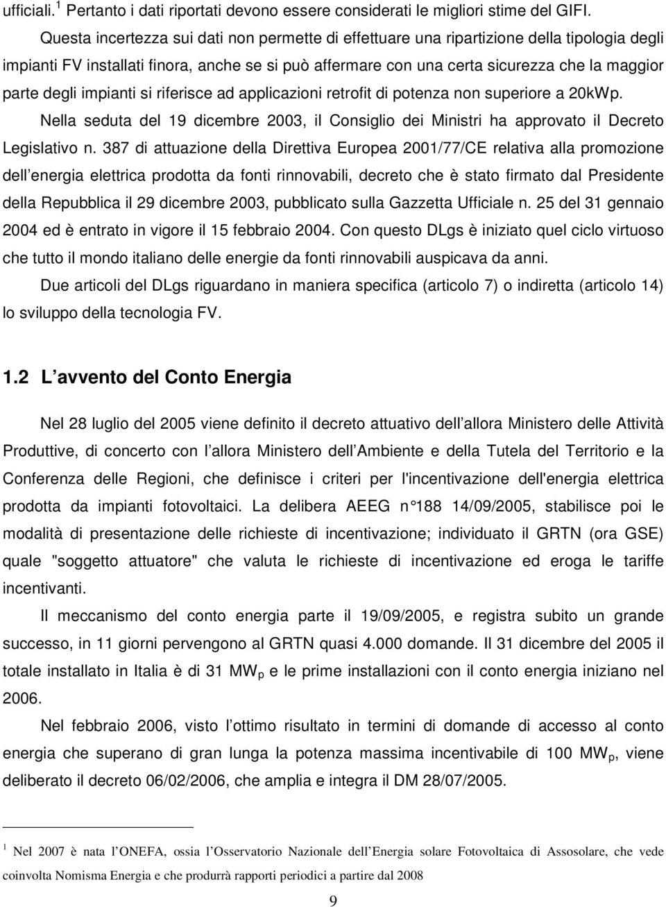 degli impianti si riferisce ad applicazioni retrofit di potenza non superiore a 20kWp. Nella seduta del 19 dicembre 2003, il Consiglio dei Ministri ha approvato il Decreto Legislativo n.