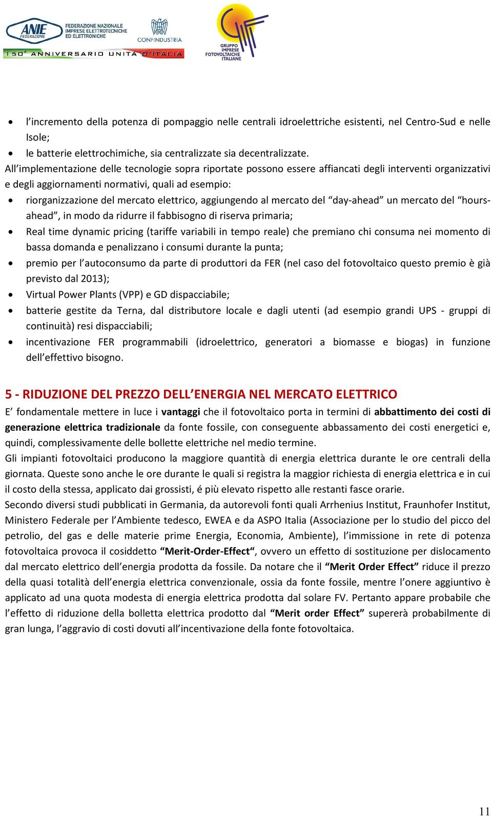 elettrico, aggiungendo al mercato del day-ahead un mercato del hoursahead, in modo da ridurre il fabbisogno di riserva primaria; Real time dynamic pricing (tariffe variabili in tempo reale) che