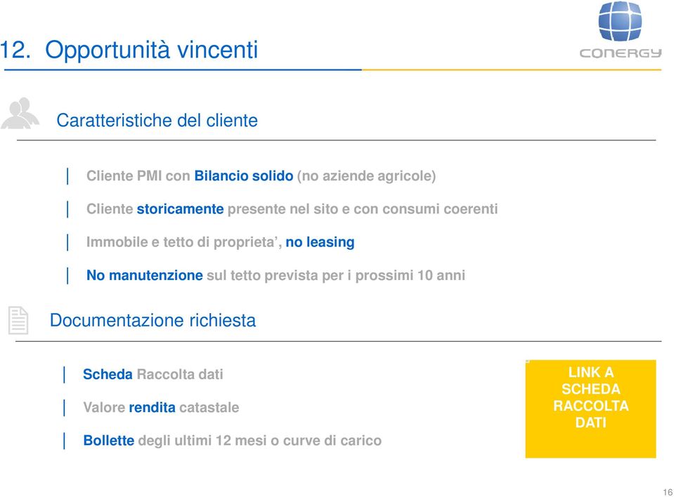 no leasing No manutenzione sul tetto prevista per i prossimi 10 anni Documentazione richiesta Scheda