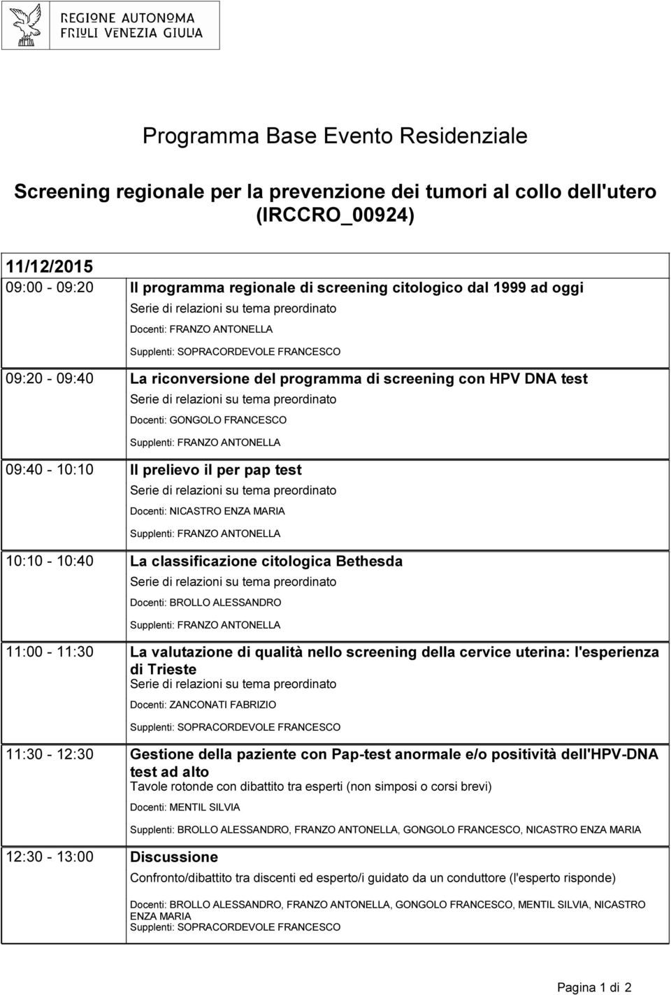 MARIA 10:10-10:40 La classificazione citologica Bethesda Docenti: BROLLO ALESSANDRO 11:00-11:30 La valutazione di qualità nello screening della cervice uterina: l'esperienza di Trieste Docenti: