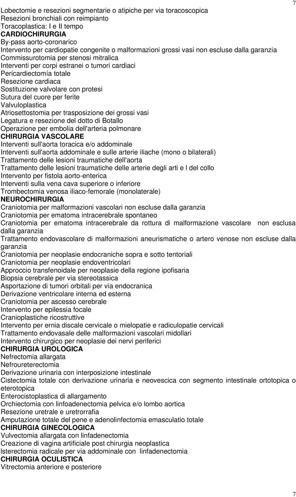 cardiaca Sostituzione valvolare con protesi Sutura del cuore per ferite Valvuloplastica Atriosettostomia per trasposizione dei grossi vasi Legatura e resezione del dotto di Botallo Operazione per