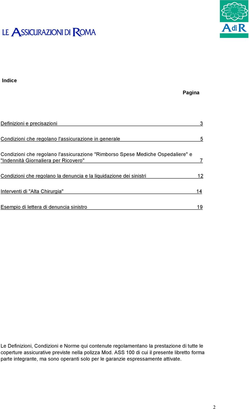 Chirurgia" 14 Esempio di lettera di denuncia sinistro 19 Le Definizioni, Condizioni e Norme qui contenute regolamentano la prestazione di tutte le coperture