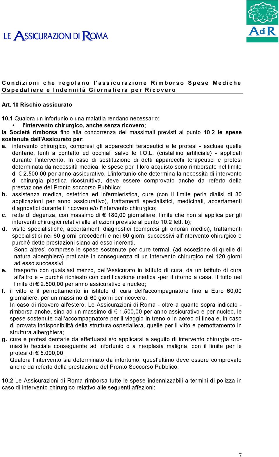 2 le spese sostenute dall'assicurato per: a. intervento chirurgico, compresi gli apparecchi terapeutici e le protesi - escluse quelle dentarie, lenti a contatto ed occhiali salvo le I.O.L.