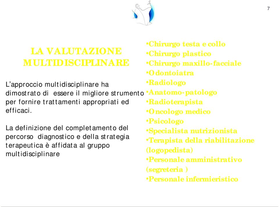 La definizione del completamento del percorso diagnostico e della strategia terapeutica è affidata al gruppo multidisciplinare Chirurgo testa