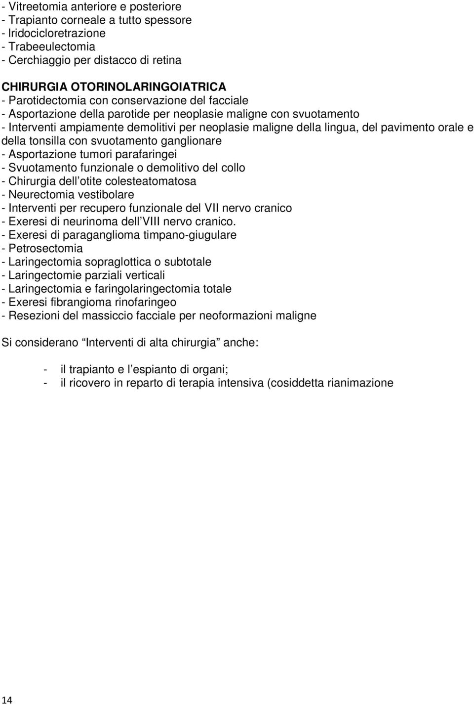 orale e della tonsilla con svuotamento ganglionare - Asportazione tumori parafaringei - Svuotamento funzionale o demolitivo del collo - Chirurgia dell otite colesteatomatosa - Neurectomia vestibolare