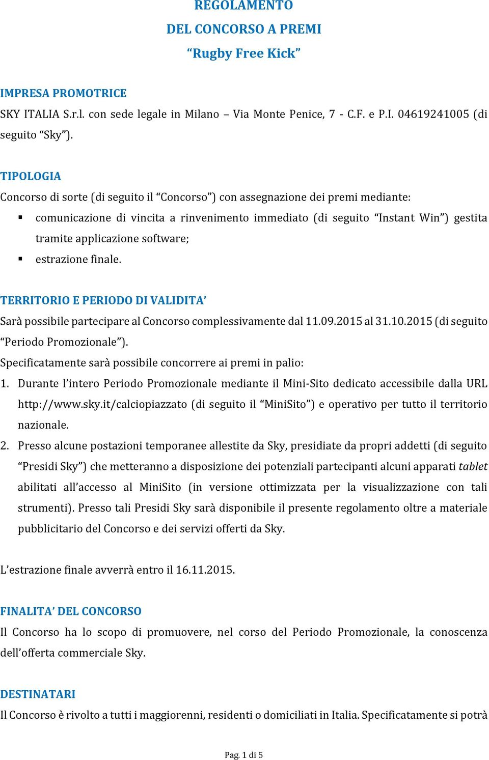 software; estrazione finale. TERRITORIO E PERIODO DI VALIDITA Sarà possibile partecipare al Concorso complessivamente dal 11.09.2015 al 31.10.2015 (di seguito Periodo Promozionale ).